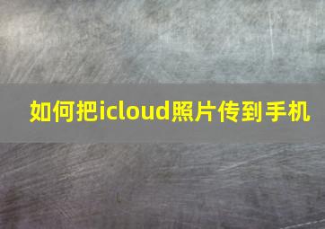 如何把icloud照片传到手机