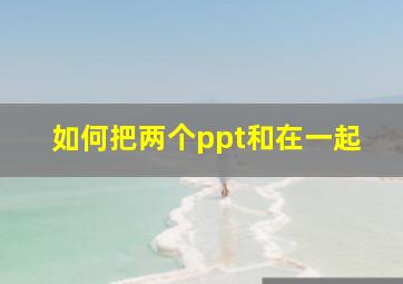 如何把两个ppt和在一起