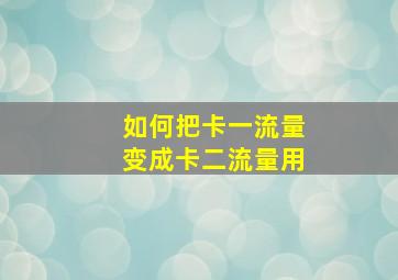 如何把卡一流量变成卡二流量用