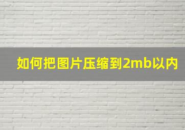 如何把图片压缩到2mb以内