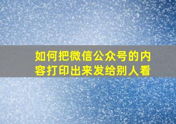 如何把微信公众号的内容打印出来发给别人看