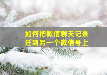 如何把微信聊天记录迁到另一个微信号上