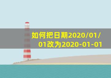 如何把日期2020/01/01改为2020-01-01