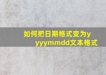 如何把日期格式变为yyyymmdd文本格式