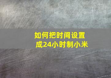 如何把时间设置成24小时制小米