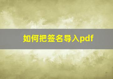 如何把签名导入pdf