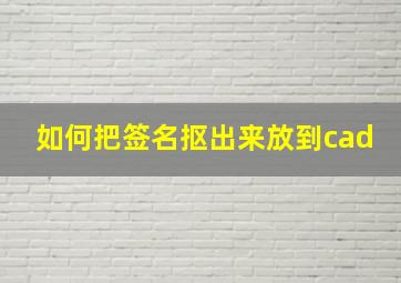 如何把签名抠出来放到cad