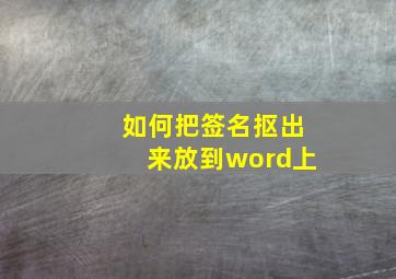 如何把签名抠出来放到word上