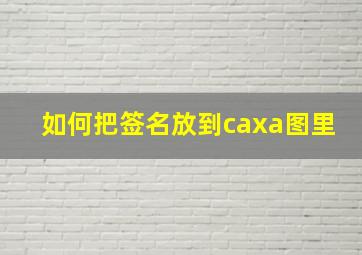 如何把签名放到caxa图里