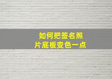 如何把签名照片底板变色一点