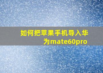 如何把苹果手机导入华为mate60pro