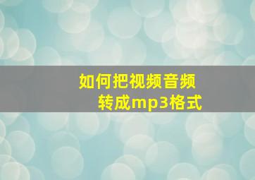 如何把视频音频转成mp3格式