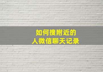 如何搜附近的人微信聊天记录