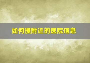 如何搜附近的医院信息