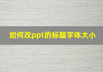 如何改ppt的标题字体大小