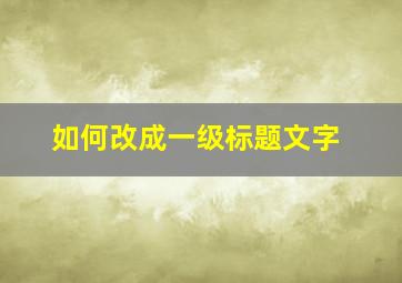 如何改成一级标题文字