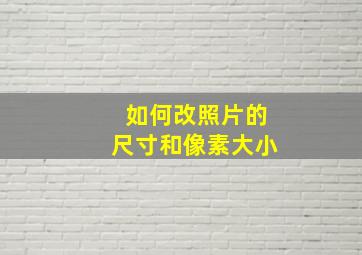 如何改照片的尺寸和像素大小