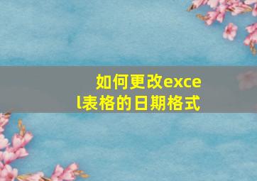 如何更改excel表格的日期格式