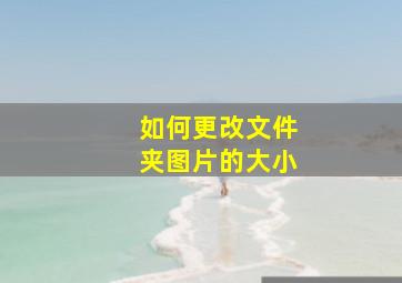 如何更改文件夹图片的大小