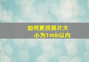 如何更改照片大小为1mb以内