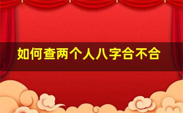 如何查两个人八字合不合