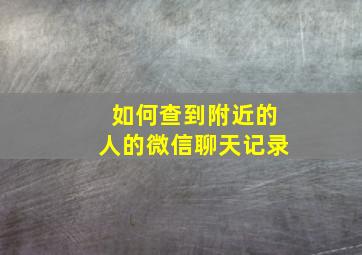 如何查到附近的人的微信聊天记录