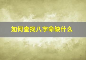 如何查找八字命缺什么