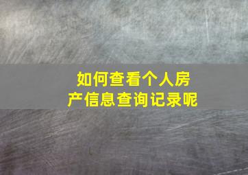 如何查看个人房产信息查询记录呢