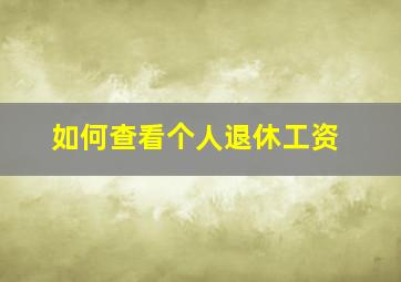 如何查看个人退休工资