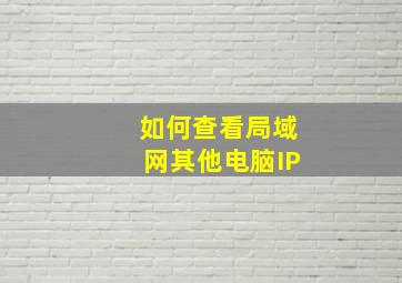 如何查看局域网其他电脑IP