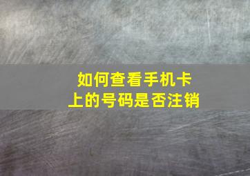 如何查看手机卡上的号码是否注销