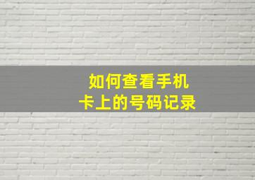 如何查看手机卡上的号码记录