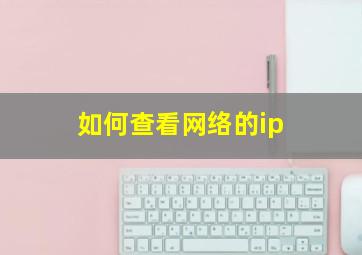 如何查看网络的ip