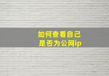 如何查看自己是否为公网ip