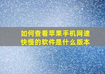 如何查看苹果手机网速快慢的软件是什么版本