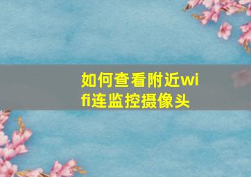 如何查看附近wifi连监控摄像头