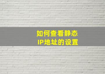 如何查看静态IP地址的设置