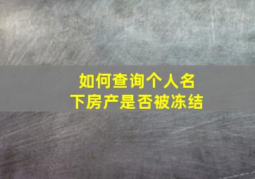 如何查询个人名下房产是否被冻结