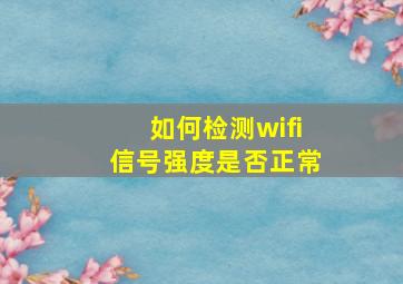 如何检测wifi信号强度是否正常