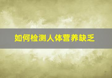 如何检测人体营养缺乏