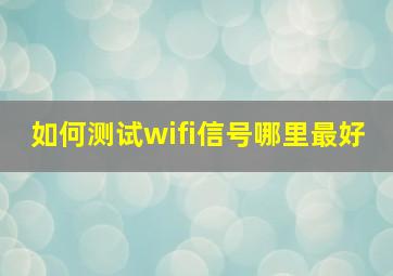 如何测试wifi信号哪里最好