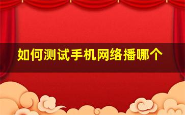 如何测试手机网络播哪个