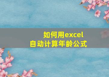 如何用excel自动计算年龄公式