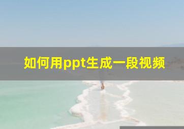 如何用ppt生成一段视频