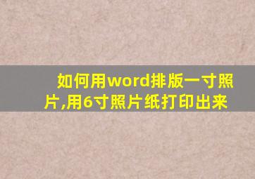 如何用word排版一寸照片,用6寸照片纸打印出来