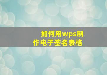 如何用wps制作电子签名表格