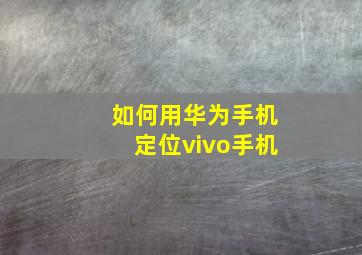 如何用华为手机定位vivo手机