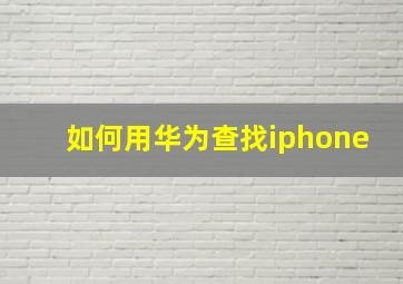 如何用华为查找iphone