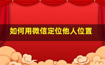 如何用微信定位他人位置