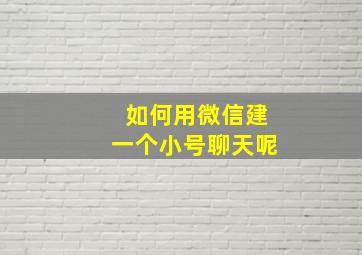 如何用微信建一个小号聊天呢